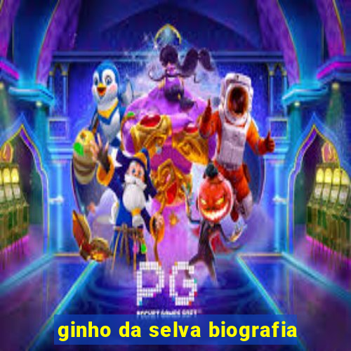 ginho da selva biografia